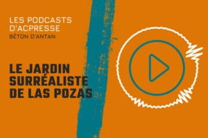 Podcast-béton d'antan-Las Pozas